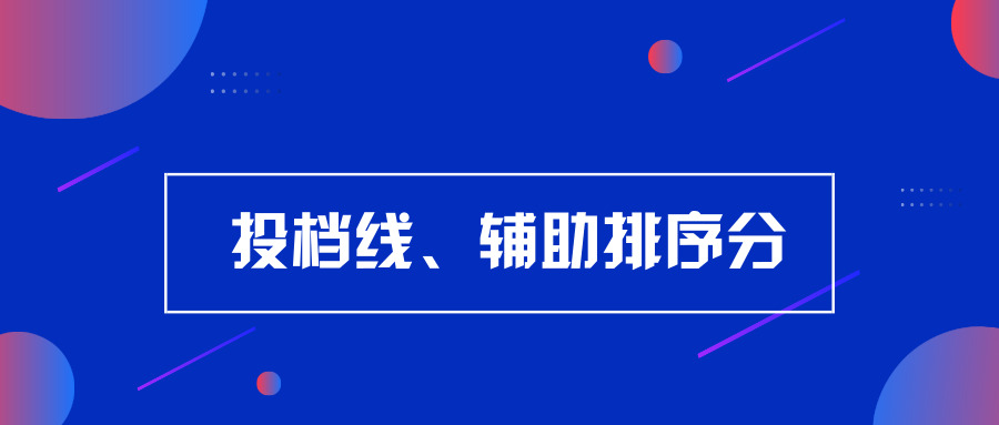 投档线怎么看？什么叫辅助排序分？看完这篇都懂了