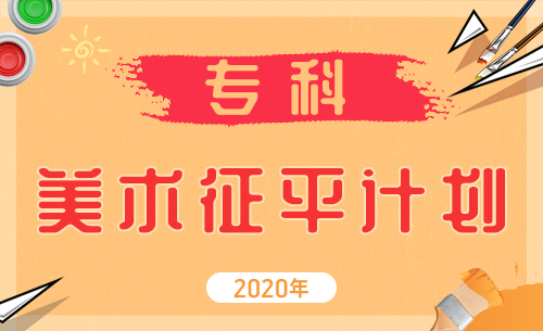 2020年艺术类专科征平计划(使用省统考成绩录取)(美术)