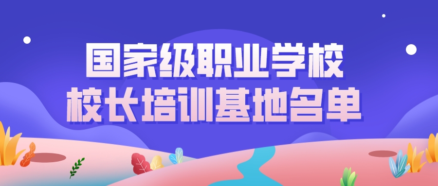 国家级职业学校校长培训基地名单发布！江苏3所学校入选！