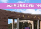 2024年江苏理工学院&ldquo;专接本&rdquo;官方招生简章及联系方式