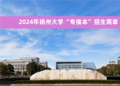 2024年扬州大学&ldquo;专接本&rdquo;官方招生简章及联系方式