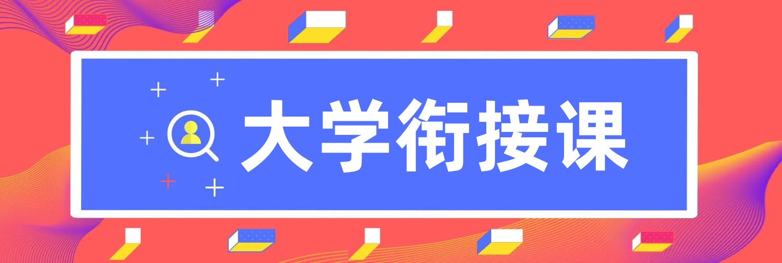 准大一新生！暑期大学衔接类课程重磅来袭！利用暑假快人一步！