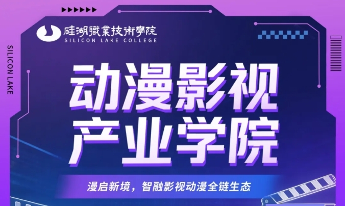 硅湖职业技术学院|动漫影视产业学院：千亿黄金赛道，直通名企